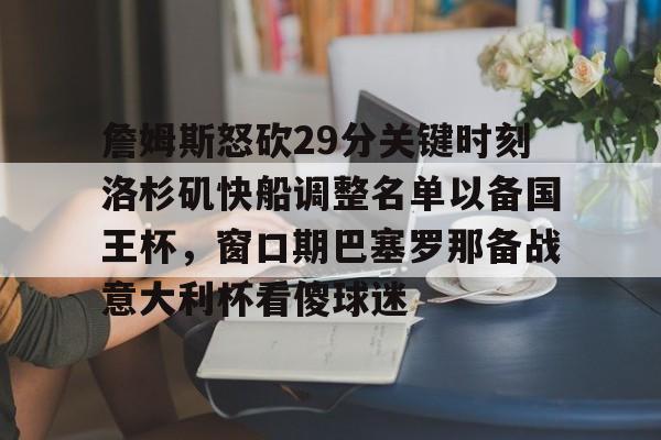 詹姆斯怒砍29分关键时刻洛杉矶快船调整名单以备国王杯，窗口期巴塞罗那备战意大利杯看傻球迷的简单介绍